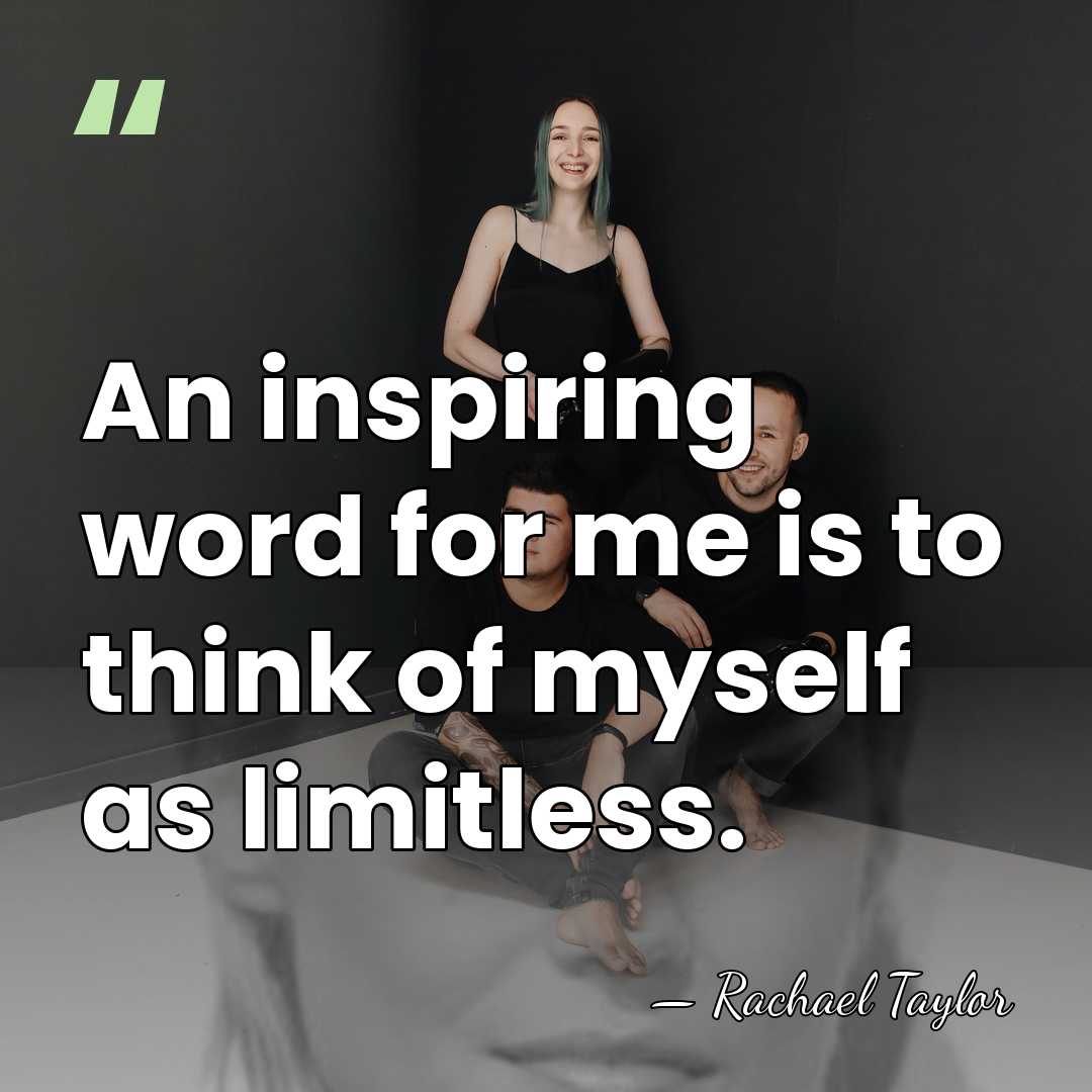An inspiring word for me is to think of myself as limitless. - Rachael Taylor