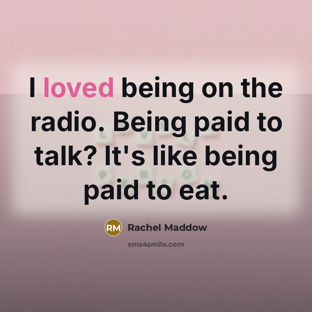 “I loved being on the radio. Being paid to talk?…” quote by Rachel Maddow