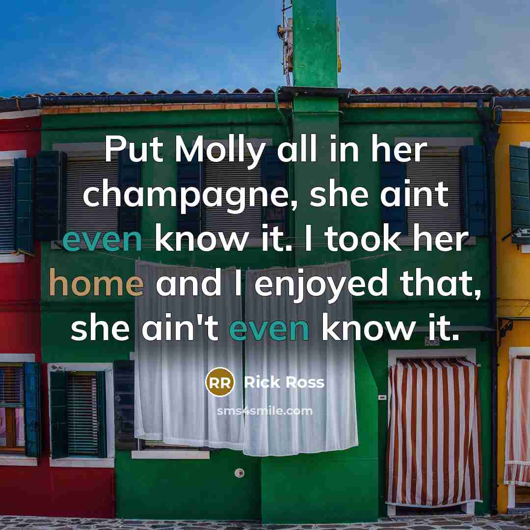 “Put Molly all in her champagne, she aint even know…” quote by Rick Ross