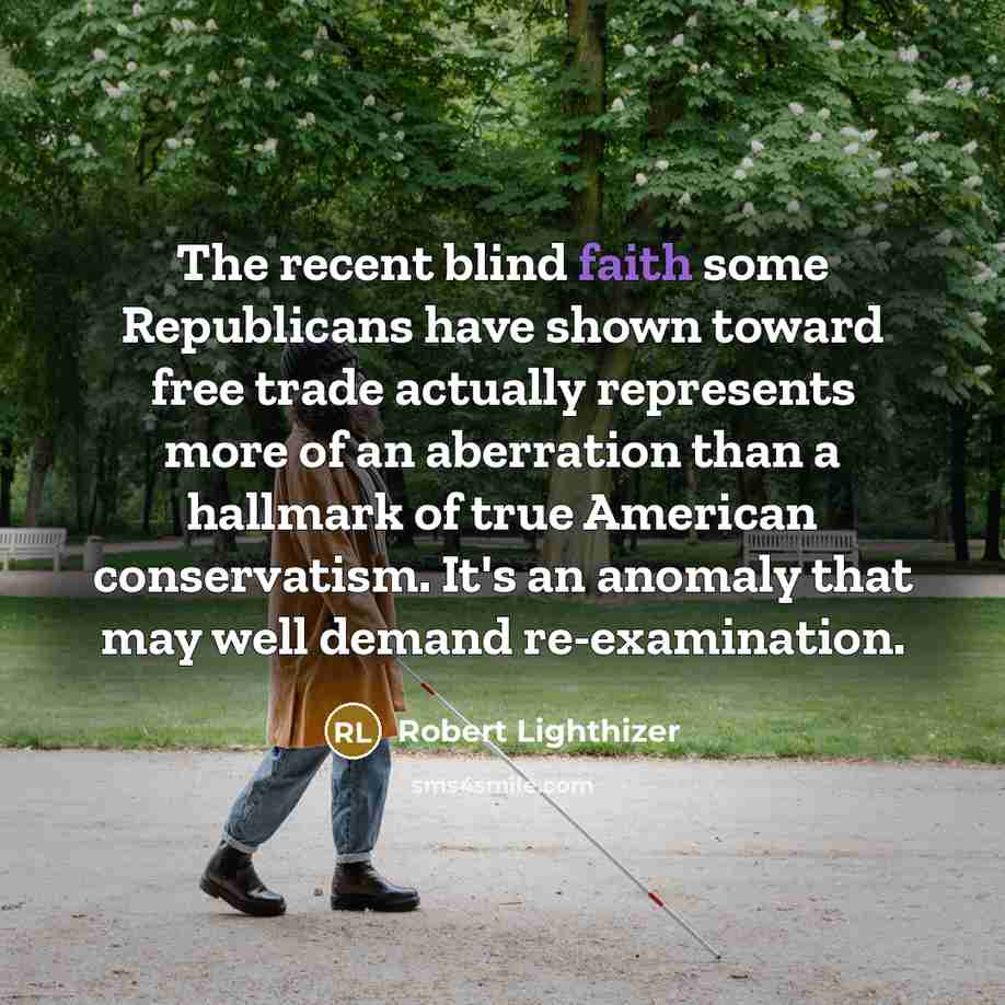 “The recent blind faith some Republicans have shown toward free…” quote by Robert Lighthizer