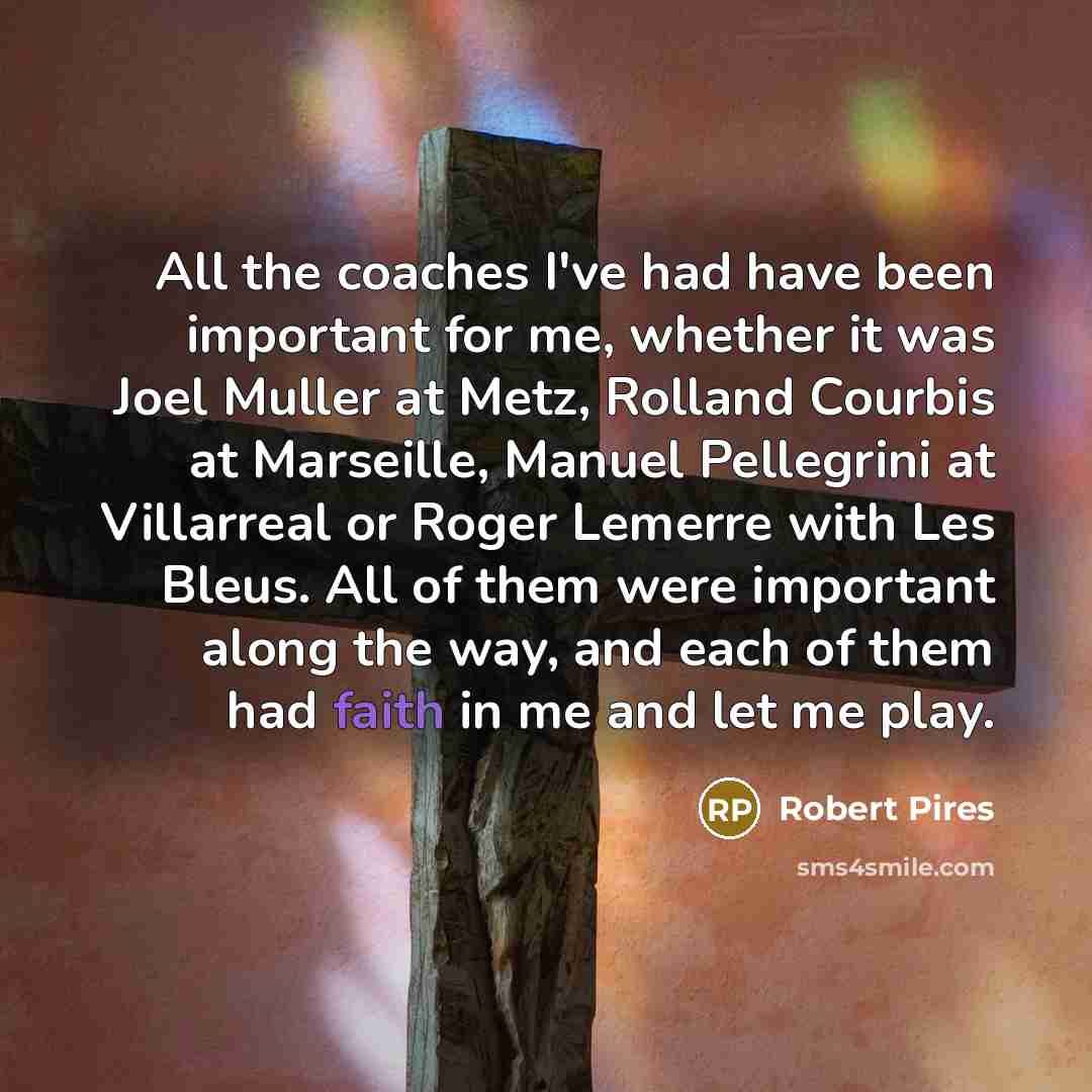 “All the coaches I've had have been important for me,…” quote by Robert Pires