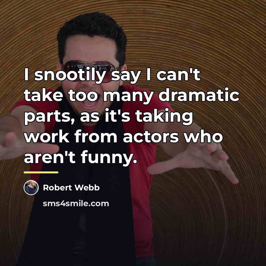 “I snootily say I can't take too many dramatic parts,…” quote by Robert Webb