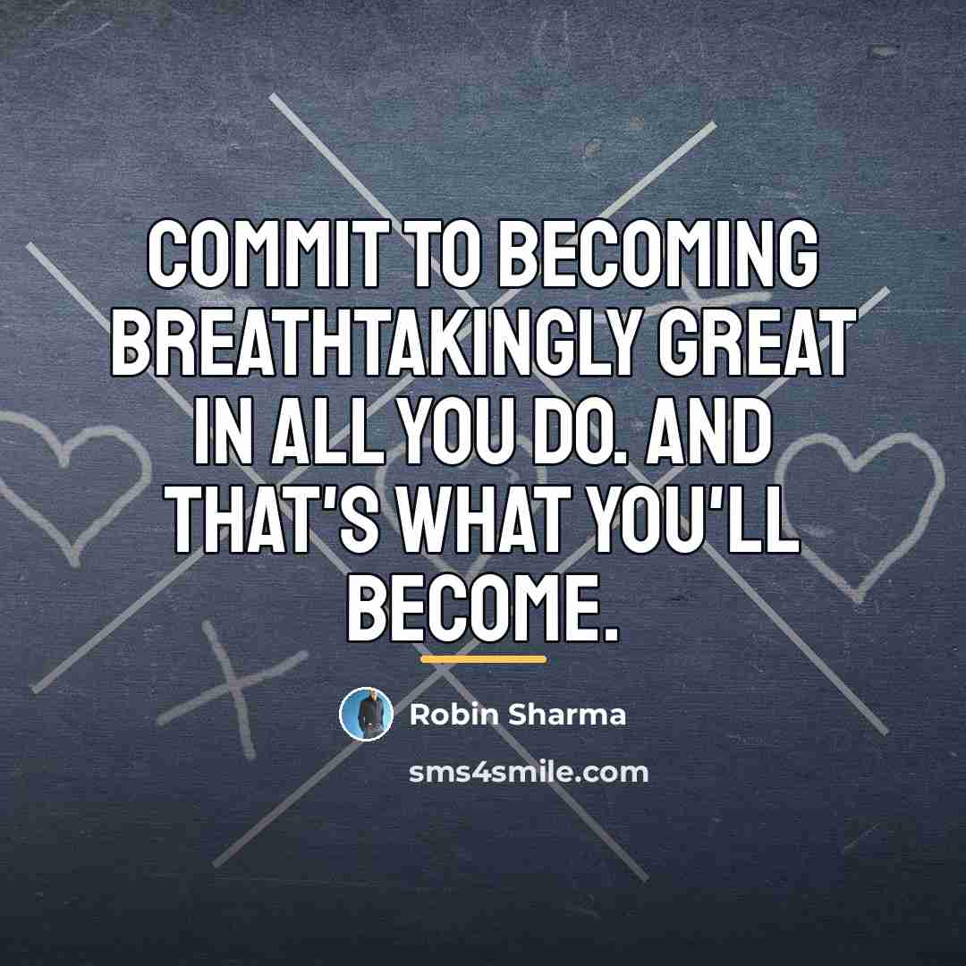 “Commit to becoming breathtakingly great in all you do. And…” quote by Robin Sharma