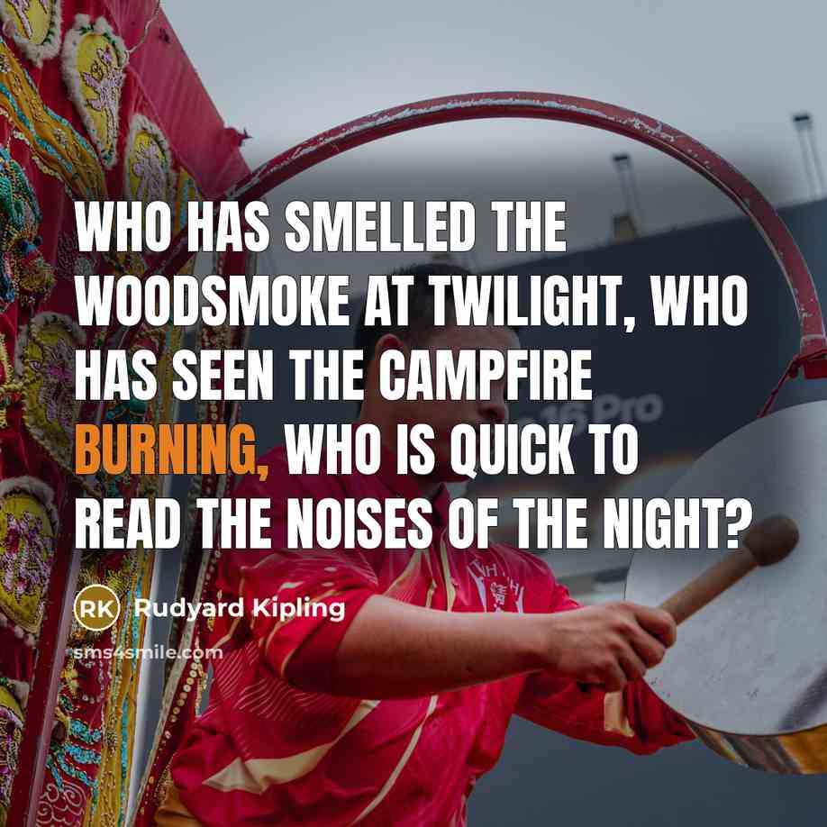 “Who has smelled the woodsmoke at twilight, who has seen…” quote by Rudyard Kipling