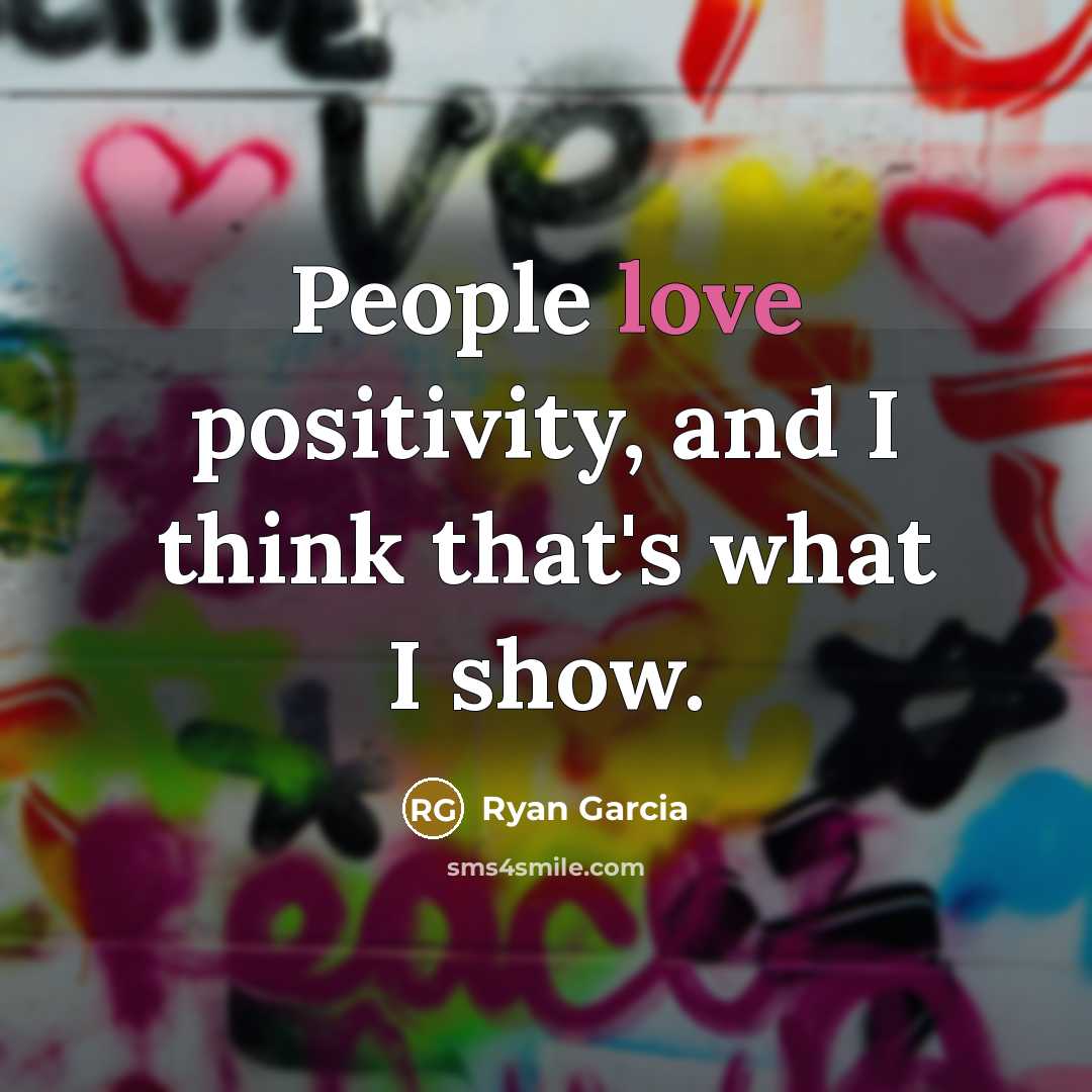 “People love positivity, and I think that's what I show.…” quote by Ryan Garcia