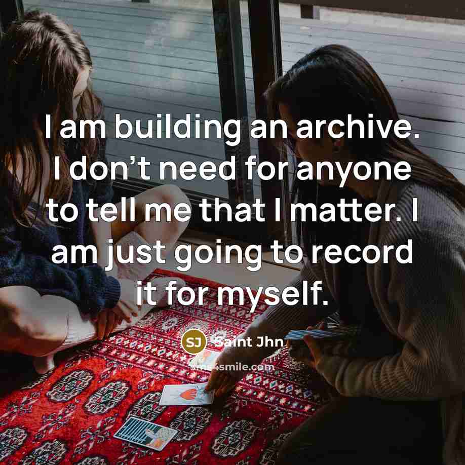 “I am building an archive. I don't need for anyone…” quote by Saint Jhn