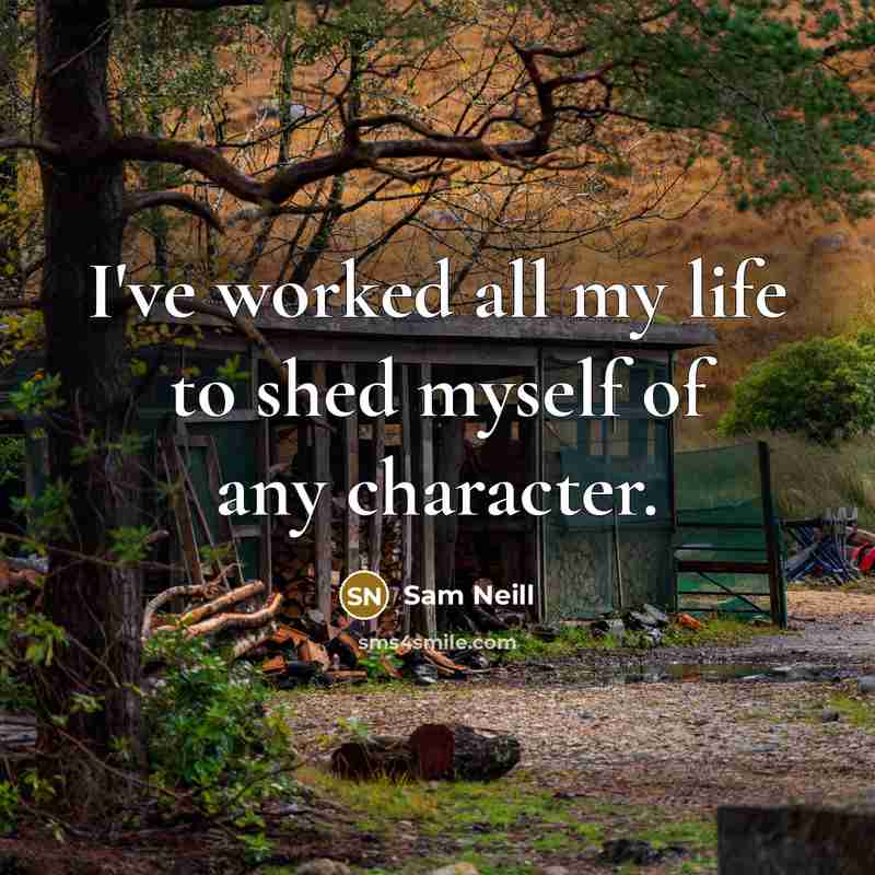 “I've worked all my life to shed myself of any…” quote by Sam Neill