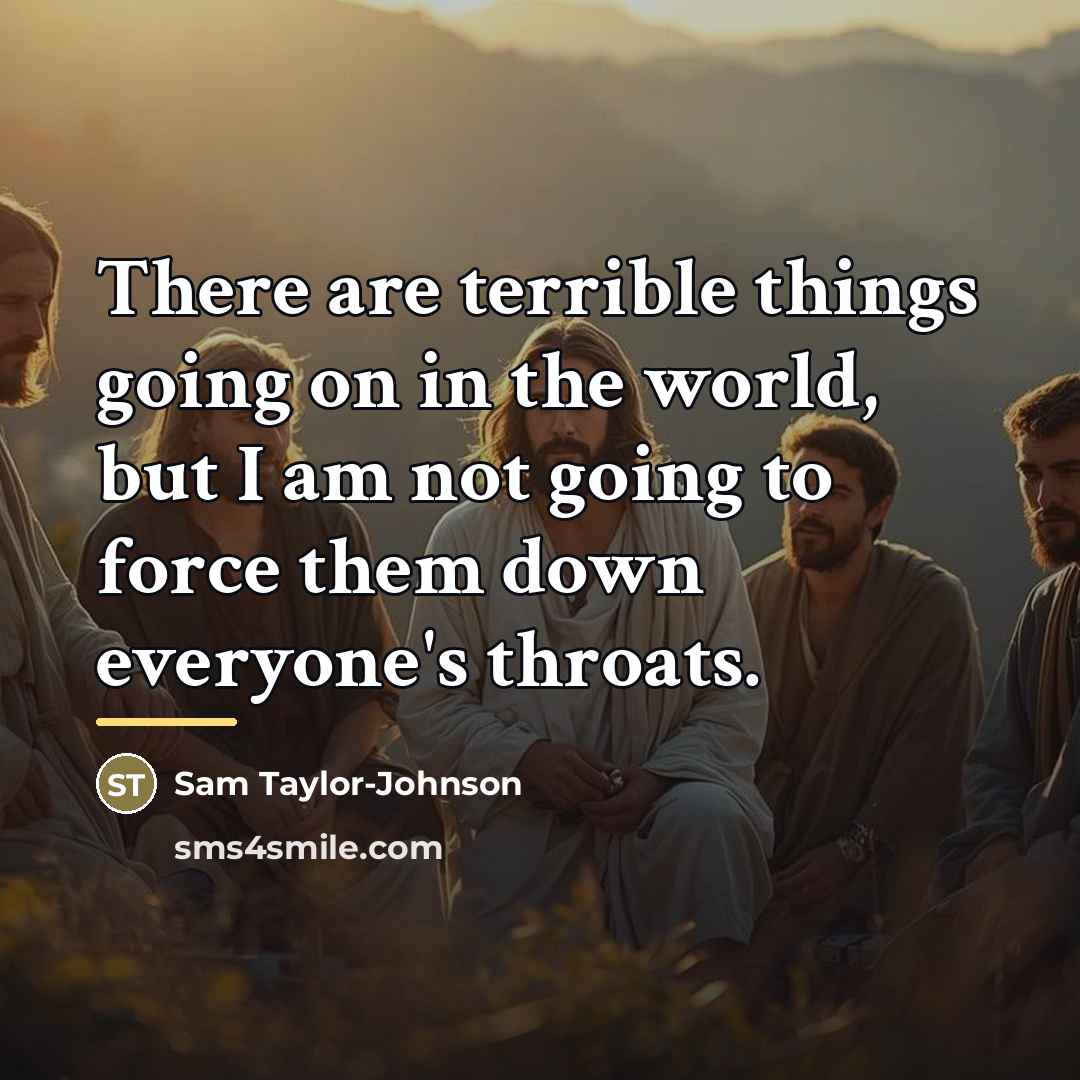 “There are terrible things going on in the world, but…” quote by Sam Taylor-Johnson