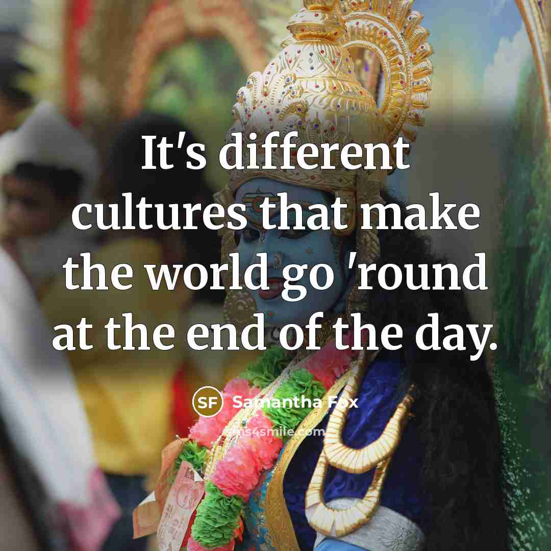 “It's different cultures that make the world go 'round at…” quote by Samantha Fox
