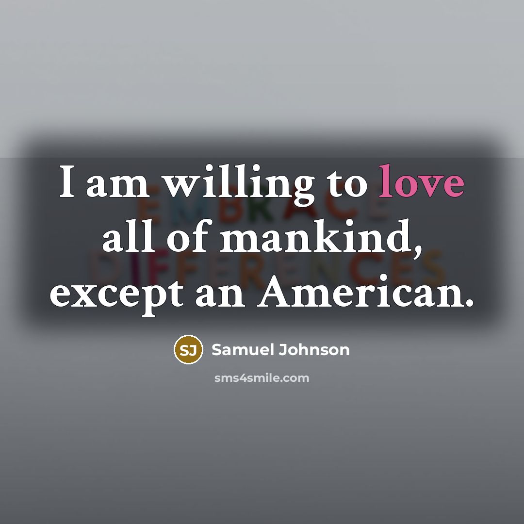 “I am willing to love all of mankind, except an American.” quote by Samuel Johnson