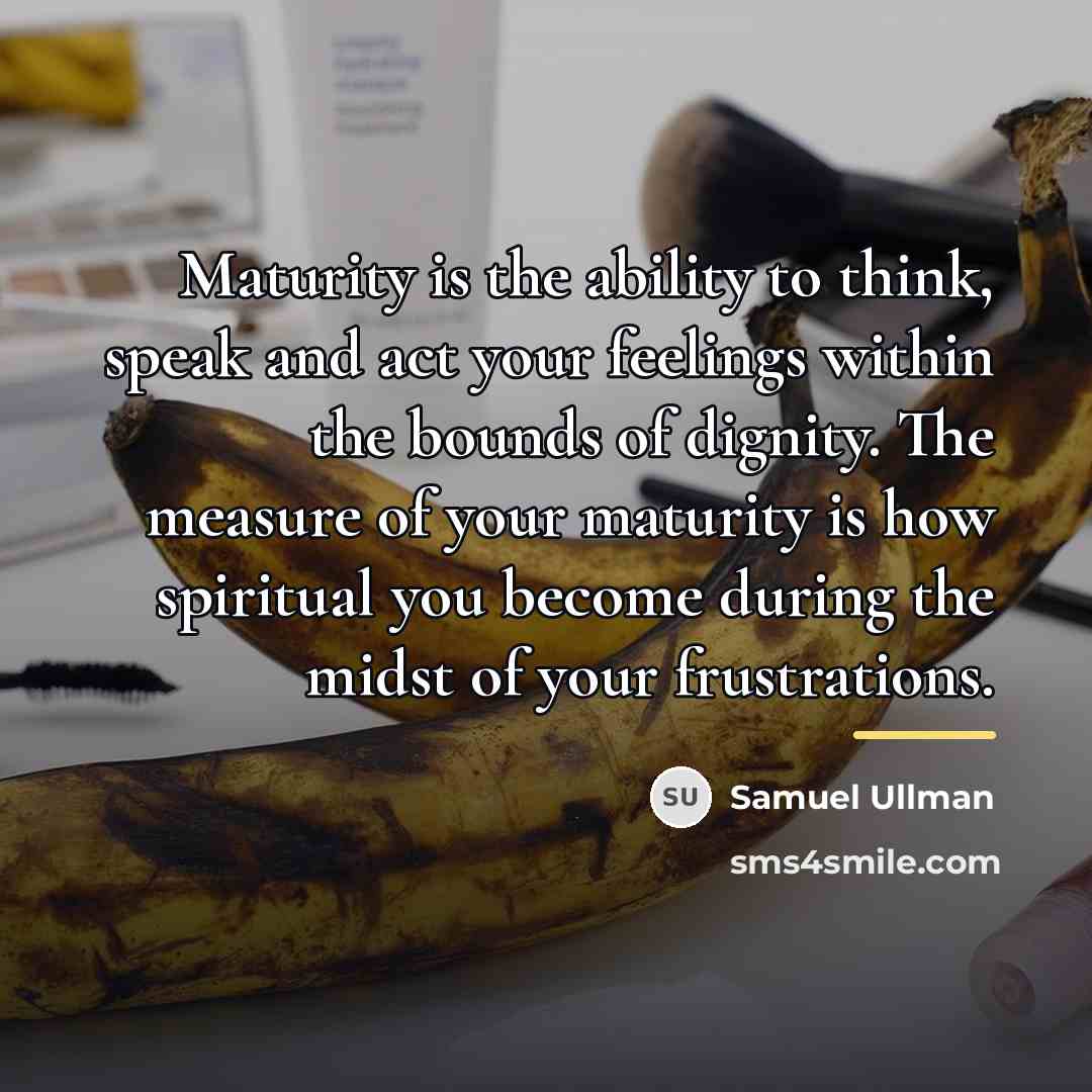 “Maturity is the ability to think, speak and act your…” quote by Samuel Ullman
