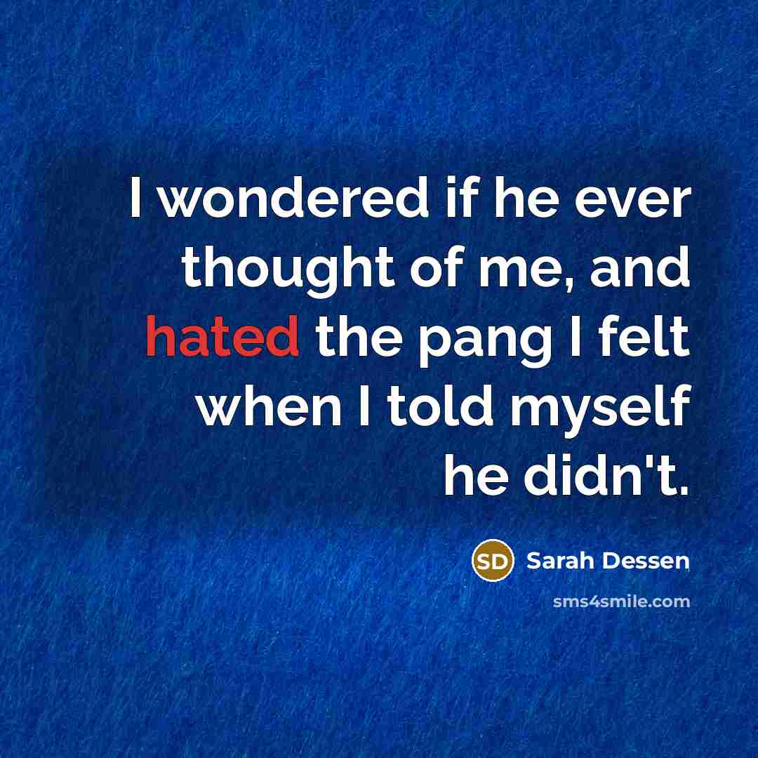 “I wondered if he ever thought of me, and hated…” quote by Sarah Dessen