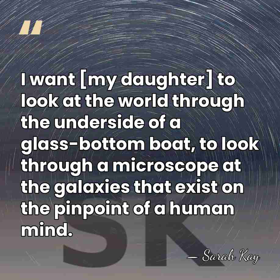 I want [my daughter] to look at the world through the underside&hellip; - Sarah Kay