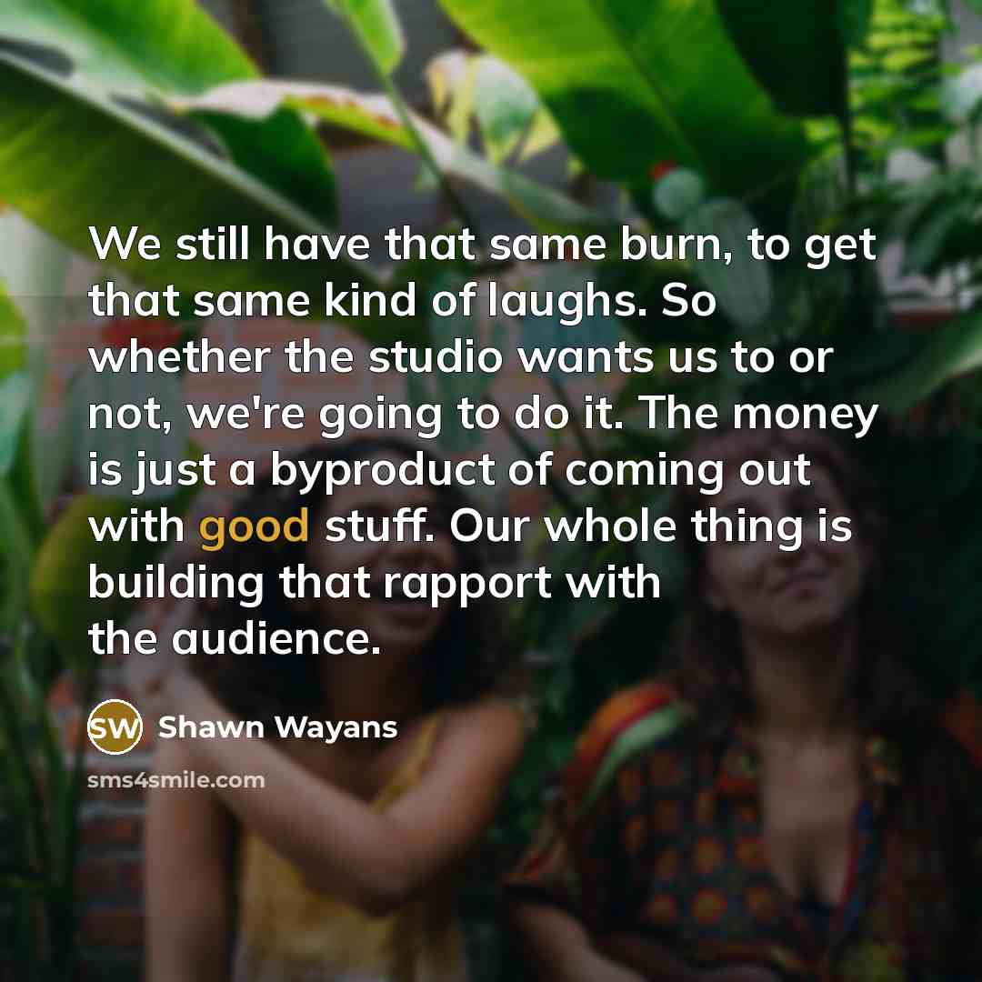 “We still have that same burn, to get that same…” quote by Shawn Wayans