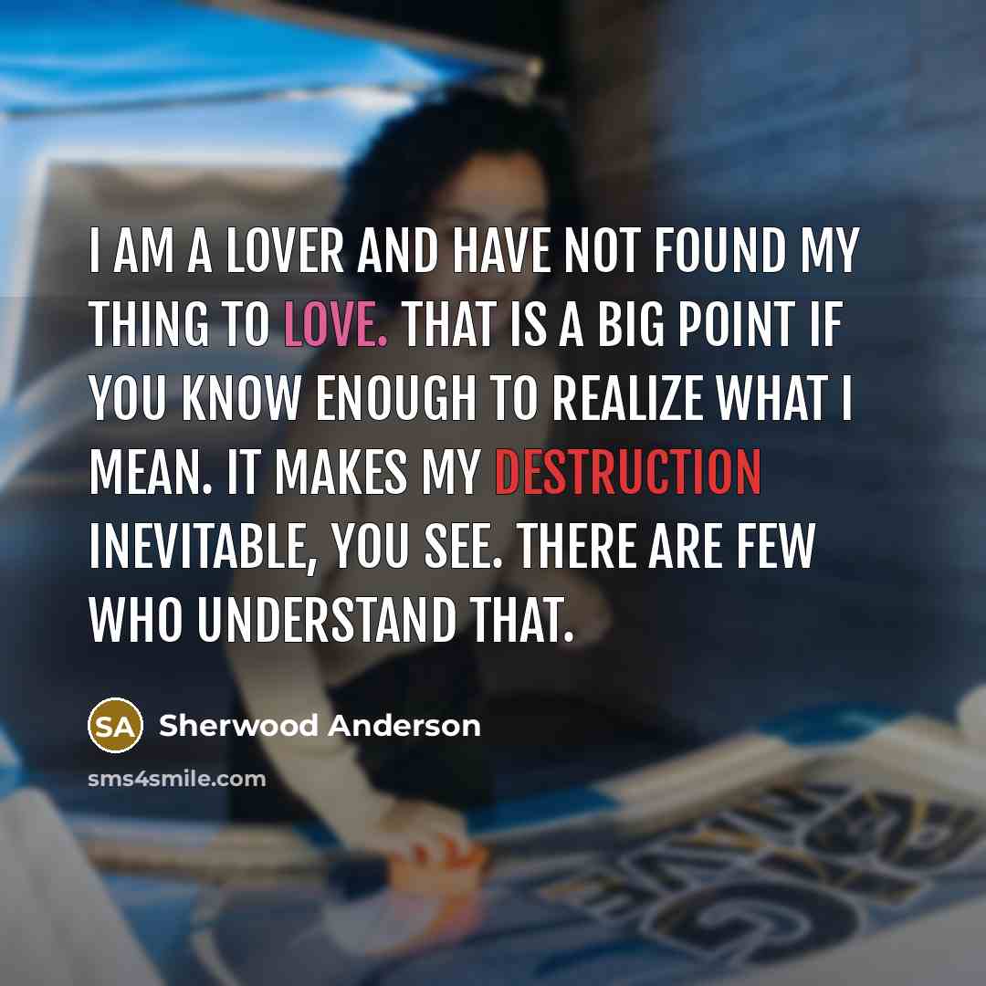 “I am a lover and have not found my thing…” quote by Sherwood Anderson