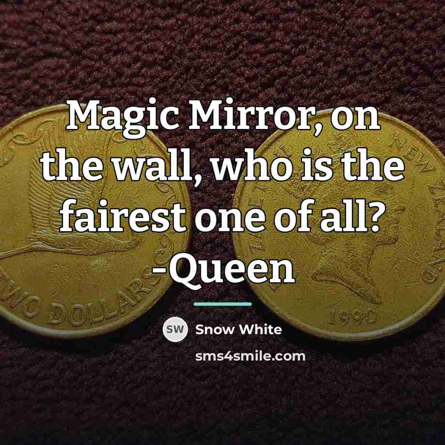 “Magic Mirror, on the wall, who is the fairest one…” quote by Snow White