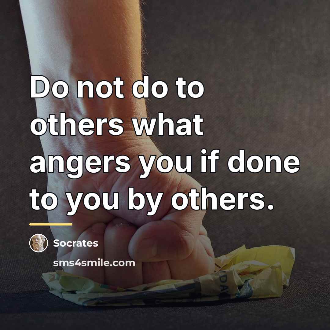 “Do not do to others what angers you if done…” quote by Socrates