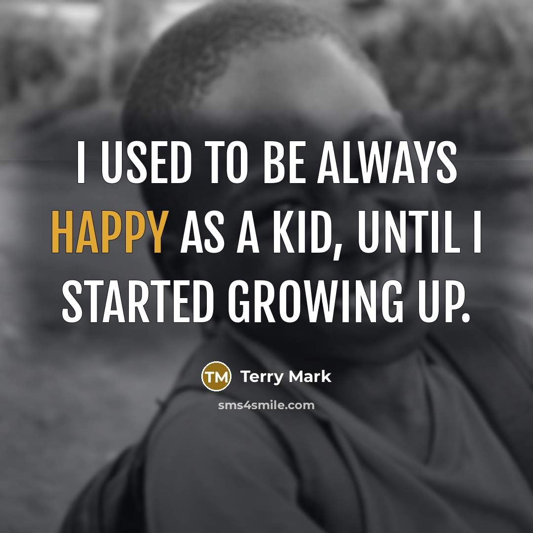 “I used to be always happy as a kid, until…” quote by Terry Mark