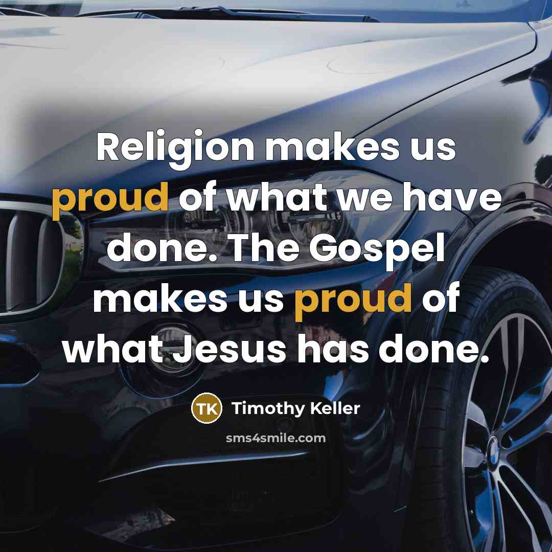 “Religion makes us proud of what we have done. The…” quote by Timothy Keller