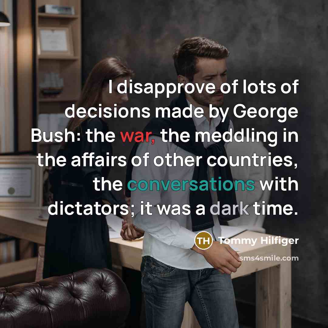 “I disapprove of lots of decisions made by George Bush:…” quote by Tommy Hilfiger