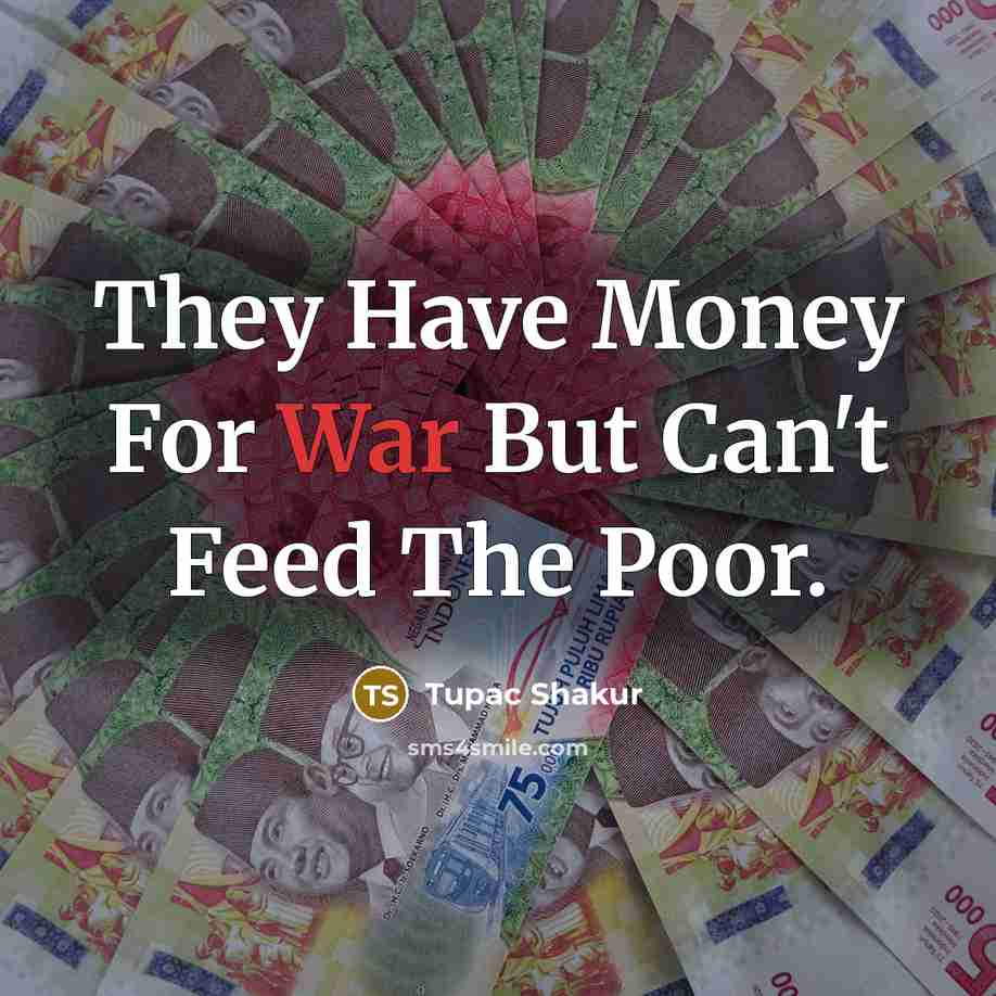 “They Have Money For War But Can't Feed The Poor.…” quote by Tupac Shakur