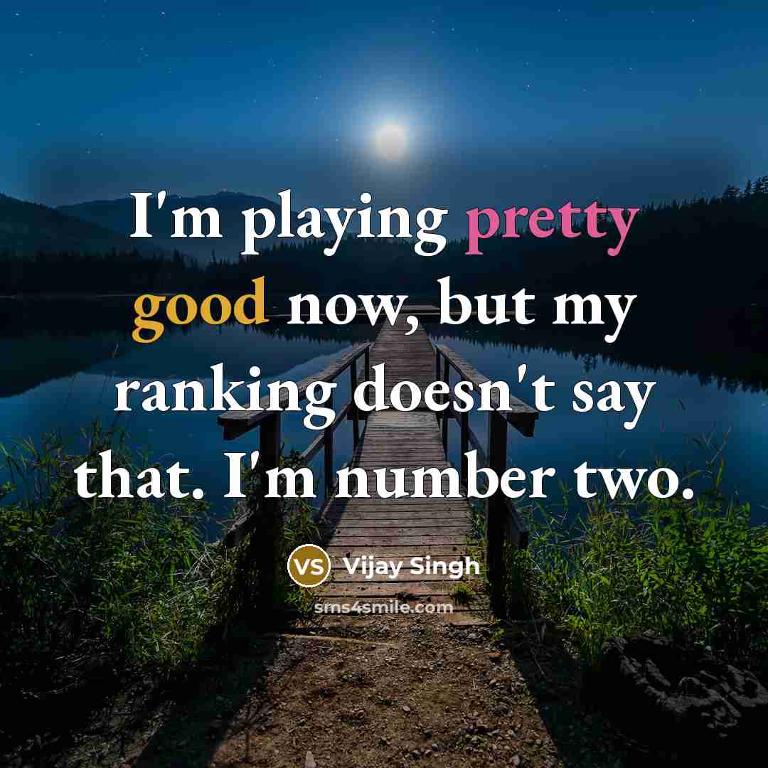 “I'm playing pretty good now, but my ranking doesn't say…” quote by Vijay Singh