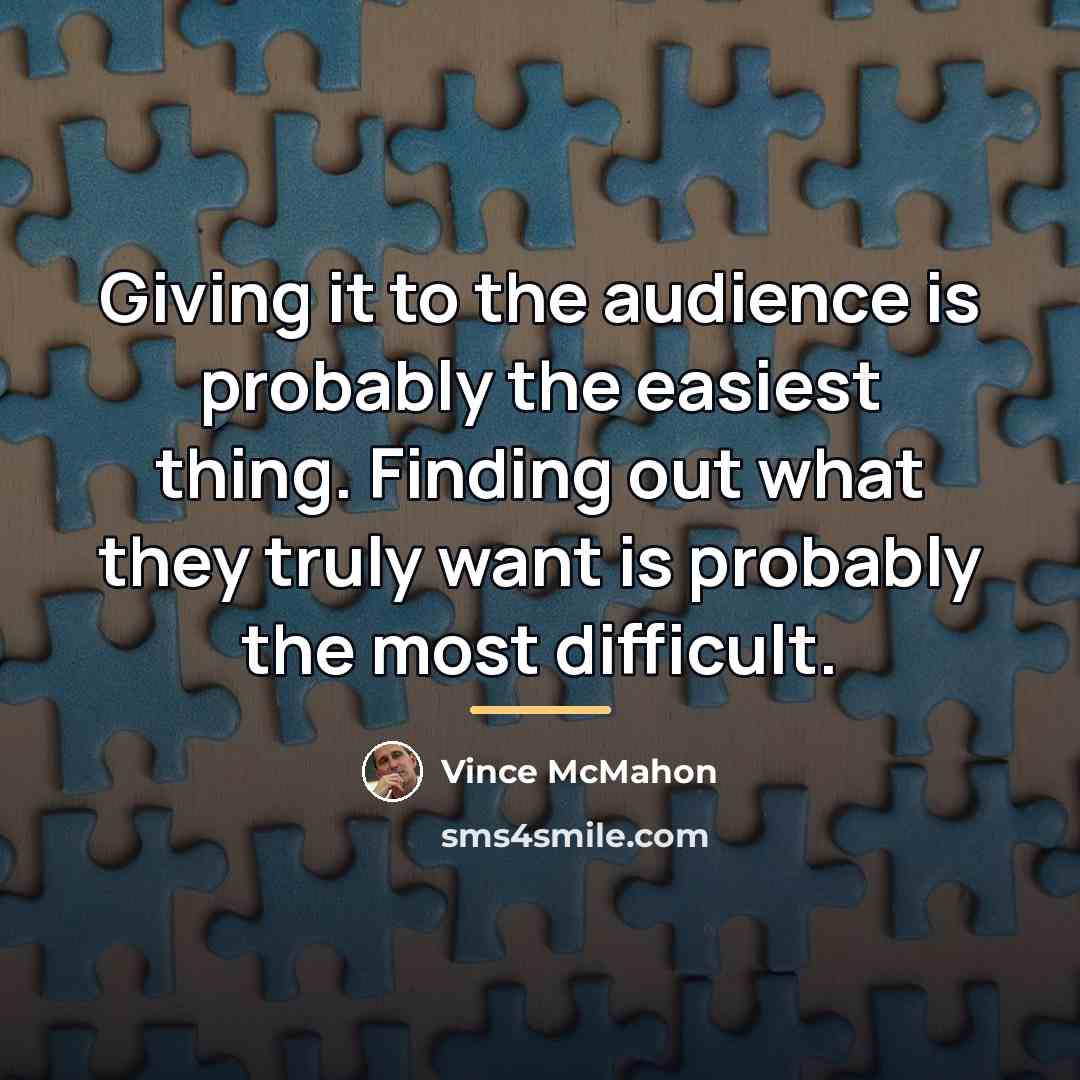 “Giving it to the audience is probably the easiest thing.…” quote by Vince McMahon