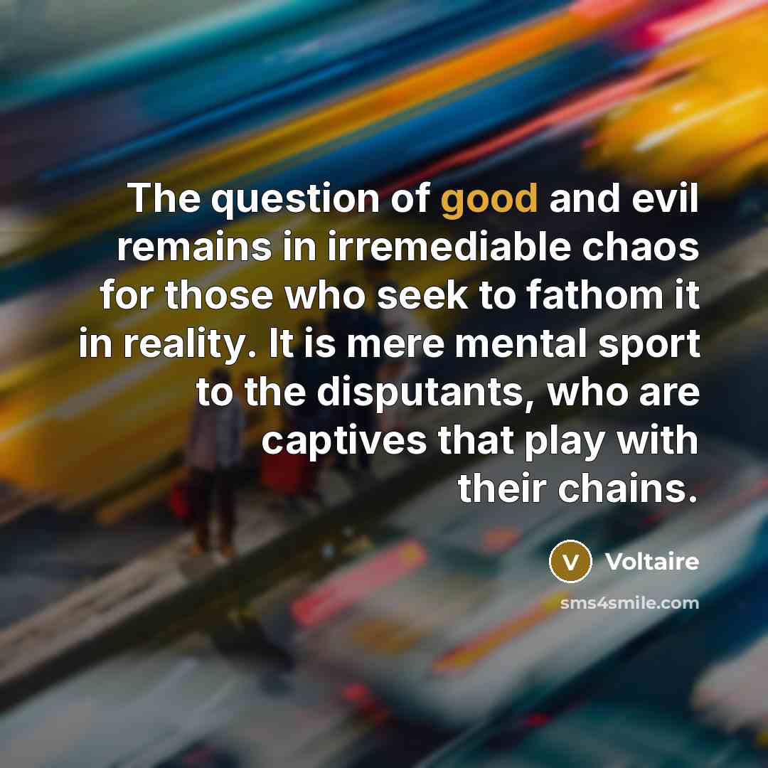 “The question of good and evil remains in irremediable chaos…” quote by Voltaire