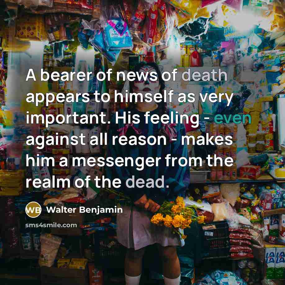 “A bearer of news of death appears to himself as…” quote by Walter Benjamin