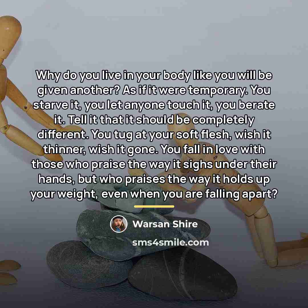 “Why do you live in your body like you will…” quote by Warsan Shire