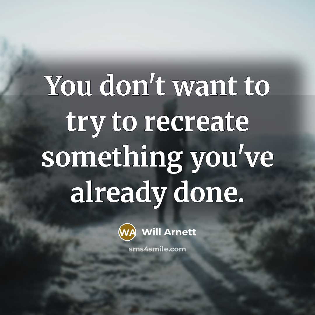 “You don't want to try to recreate something you've already…” quote by Will Arnett