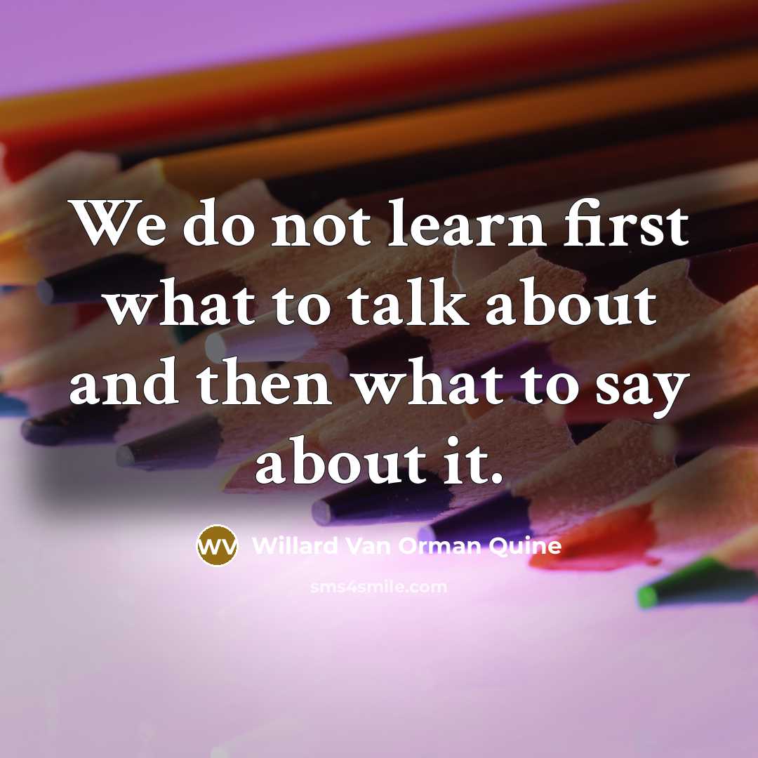 “We do not learn first what to talk about and…” quote by Willard Van Orman Quine