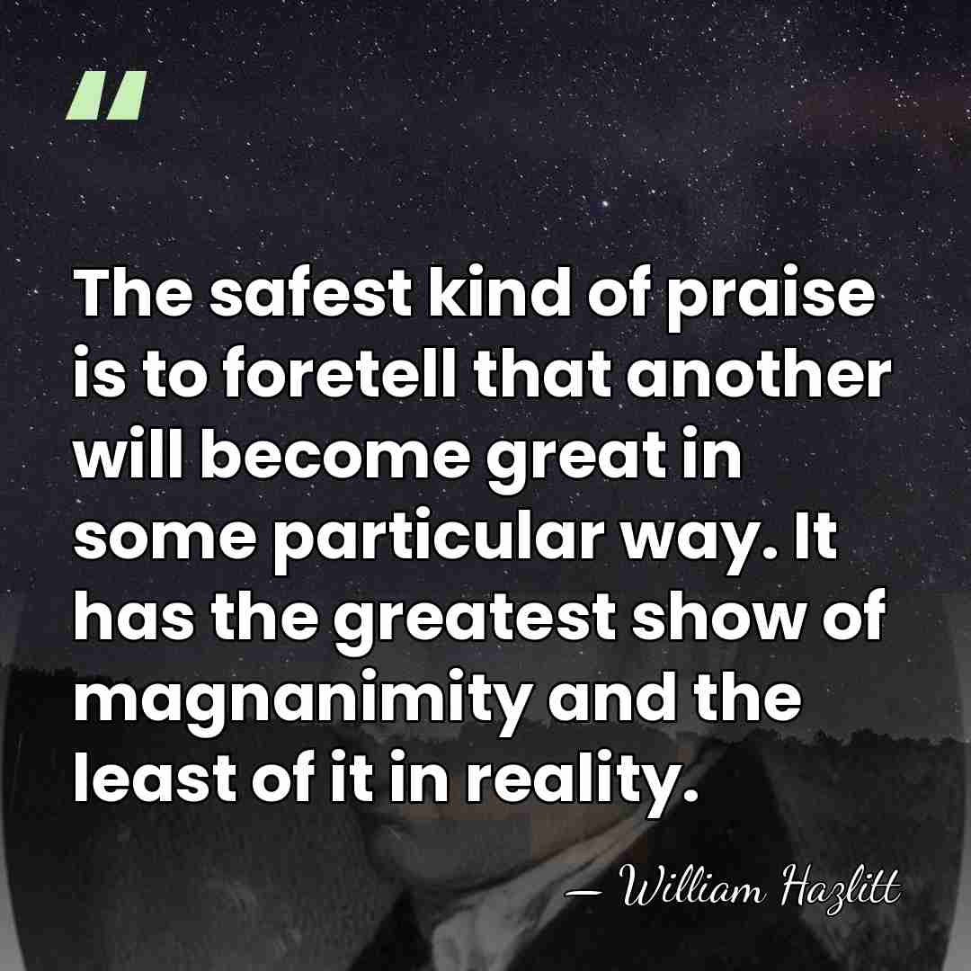 The safest kind of praise is to foretell that another will become&hellip; - William Hazlitt