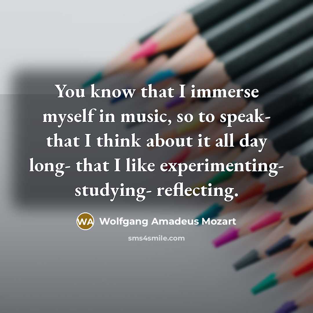 “You know that I immerse myself in music, so to…” quote by Wolfgang Amadeus Mozart