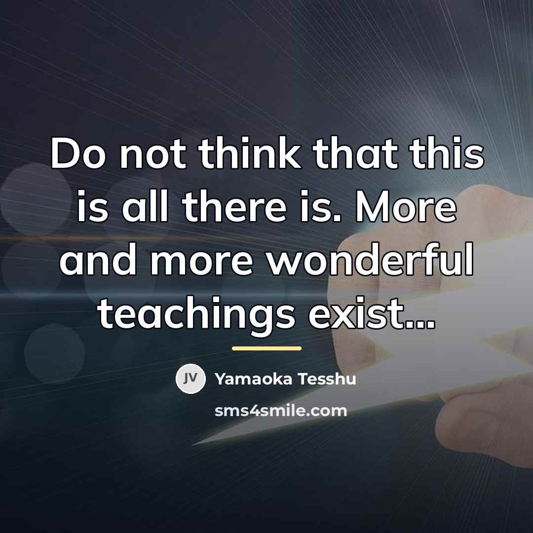 “Do not think that this is all there is. More…” quote by Yamaoka Tesshu