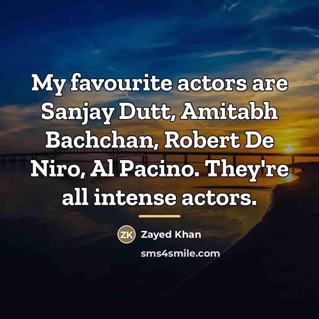 “My favourite actors are Sanjay Dutt, Amitabh Bachchan, Robert De…” quote by Zayed Khan