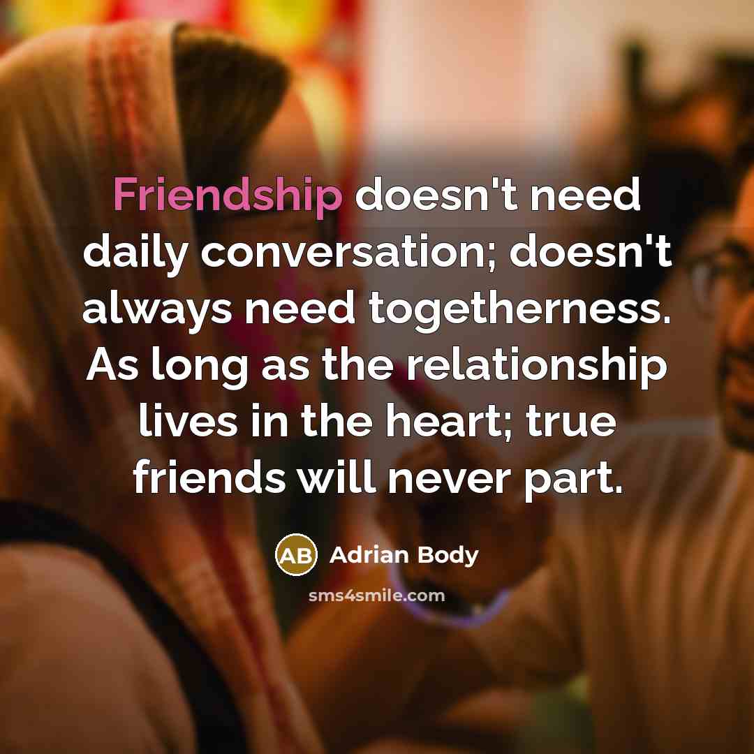 “Friendship doesn't need daily conversation; doesn't always need togetherness. As…” quote by Adrian Body