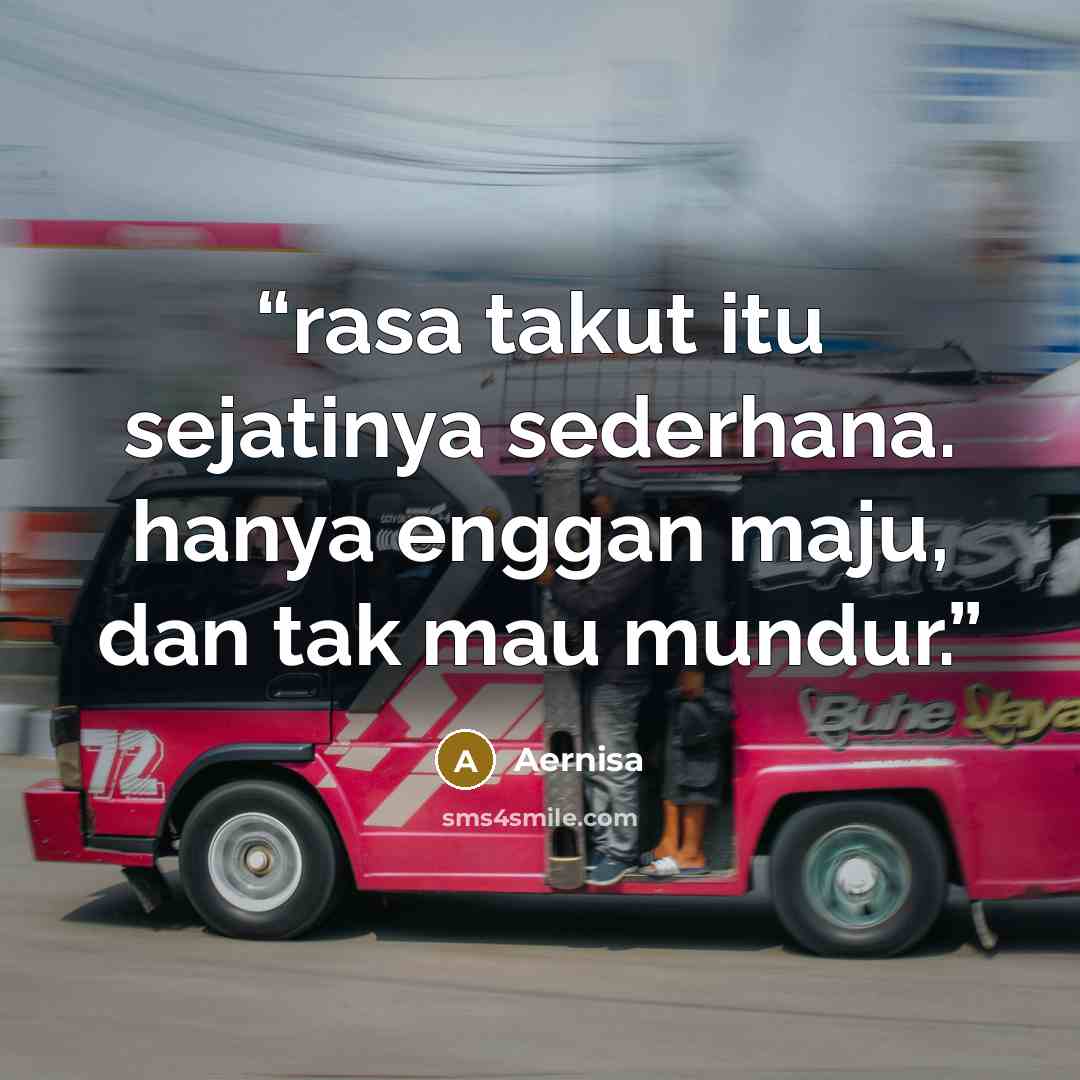 “rasa takut itu sejatinya sederhana. hanya enggan maju, dan tak mau mundur.” quote by Aernisa