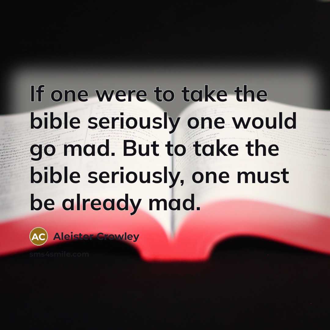 “If one were to take the bible seriously one would…” quote by Aleister Crowley