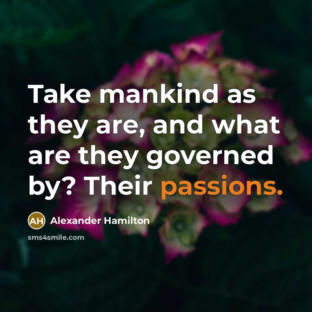 “Take mankind as they are, and what are they governed by? Their passions.” quote by Alexander Hamilton