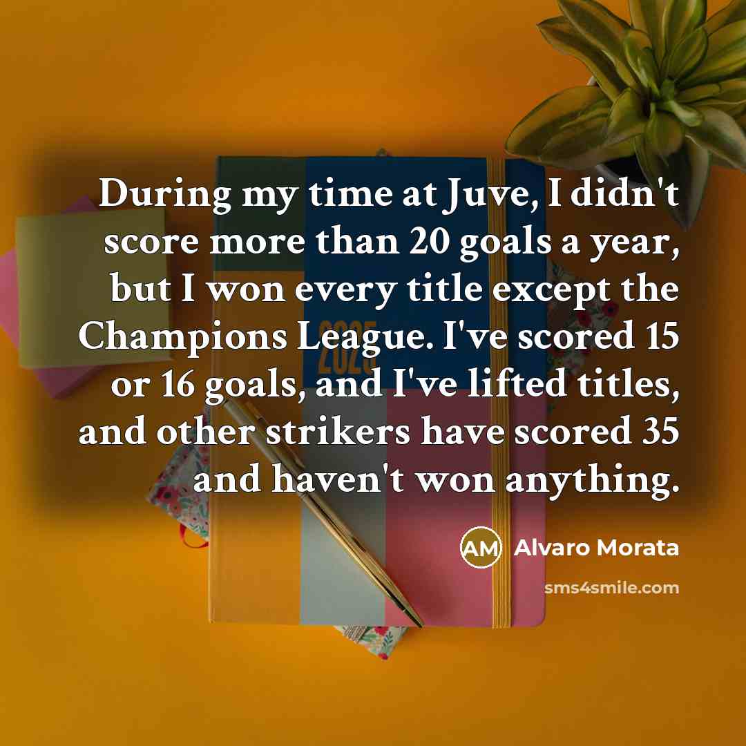 “During my time at Juve, I didn't score more than…” quote by Alvaro Morata
