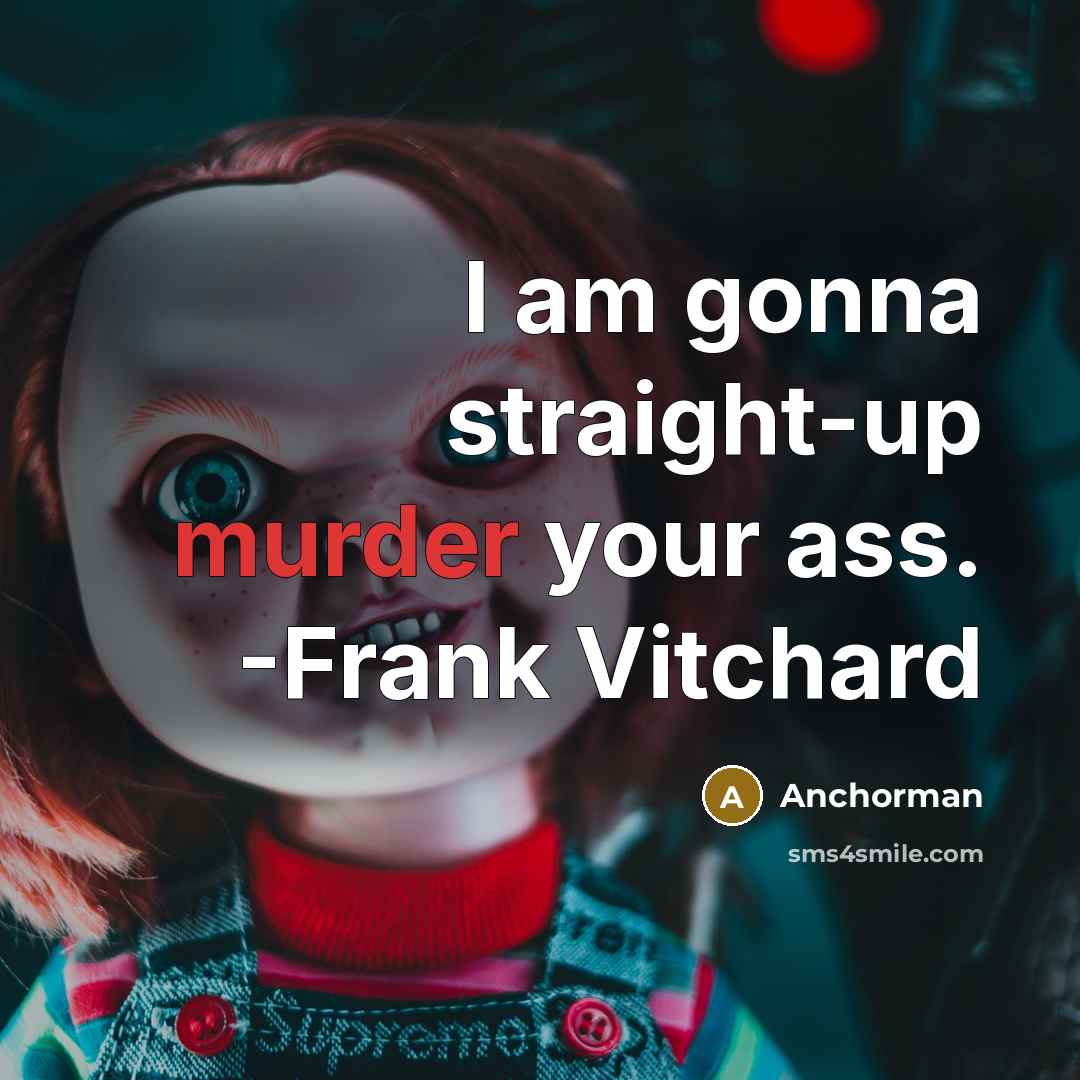 “I am gonna straight-up murder your ass. -Frank Vitchard” quote by Anchorman