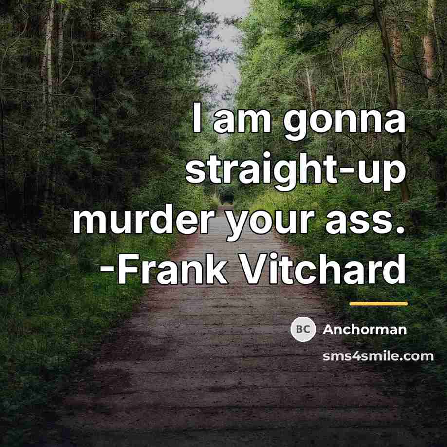 “I am gonna straight-up murder your ass. -Frank Vitchard…” quote by Anchorman