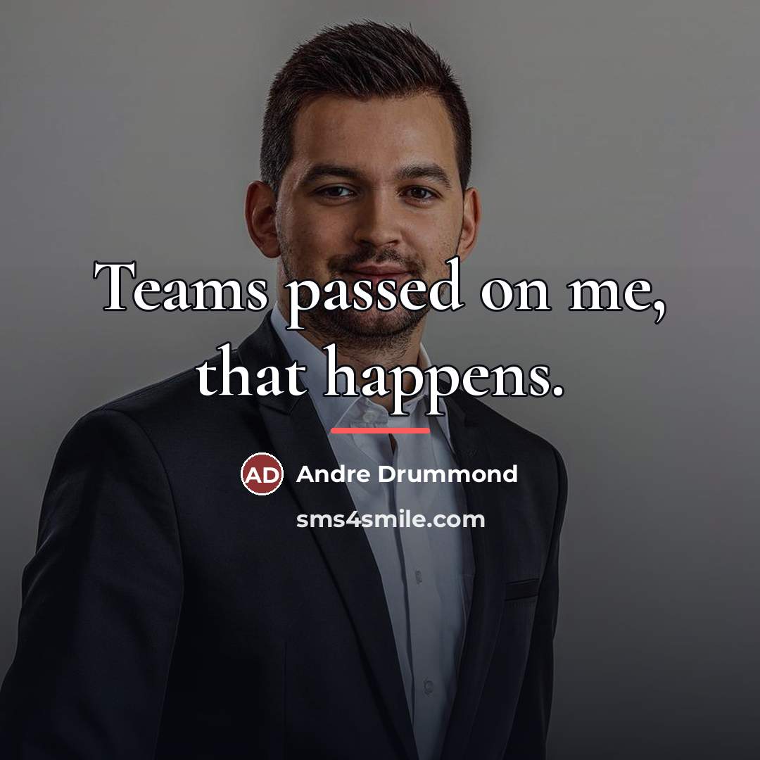 “Teams passed on me, that happens.…” quote by Andre Drummond