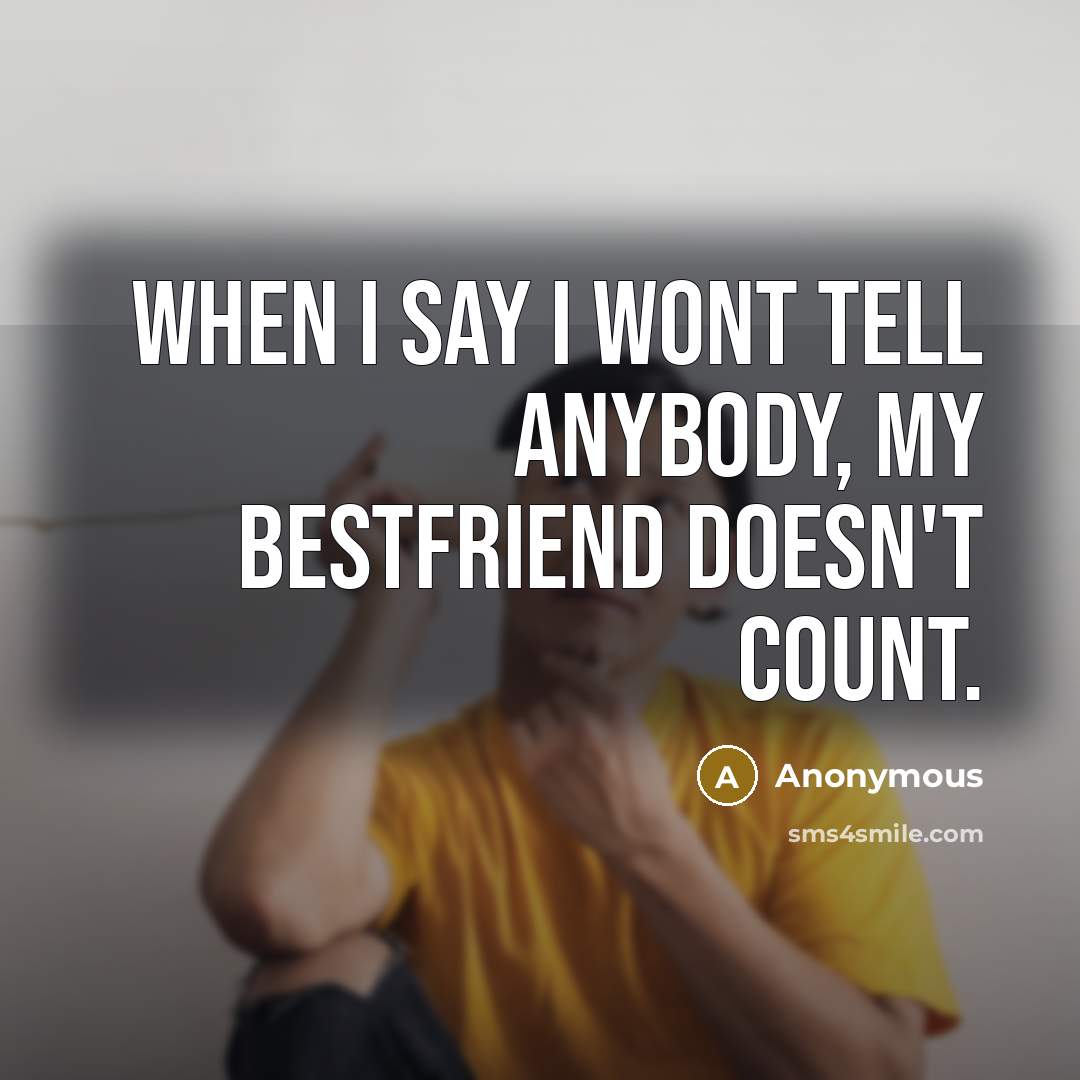 “When I say I wont tell anybody, my bestfriend doesn't…” quote by Anonymous