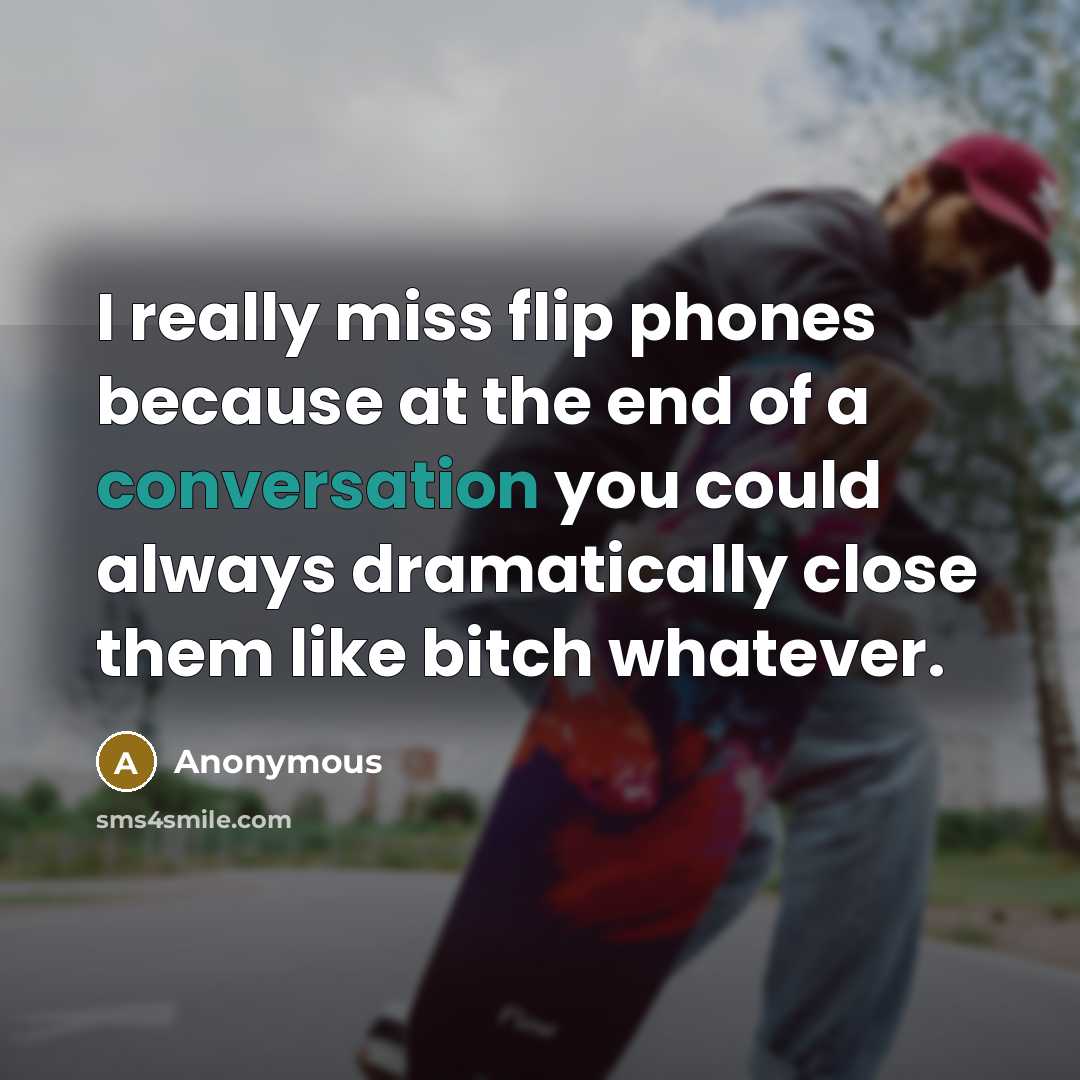 “I really miss flip phones because at the end of…” quote by Anonymous