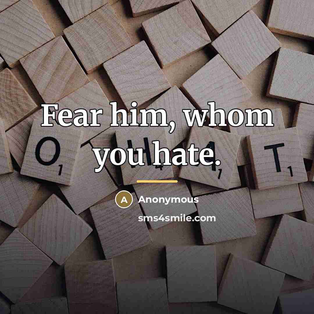 “Fear him, whom you hate.…” quote by Anonymous