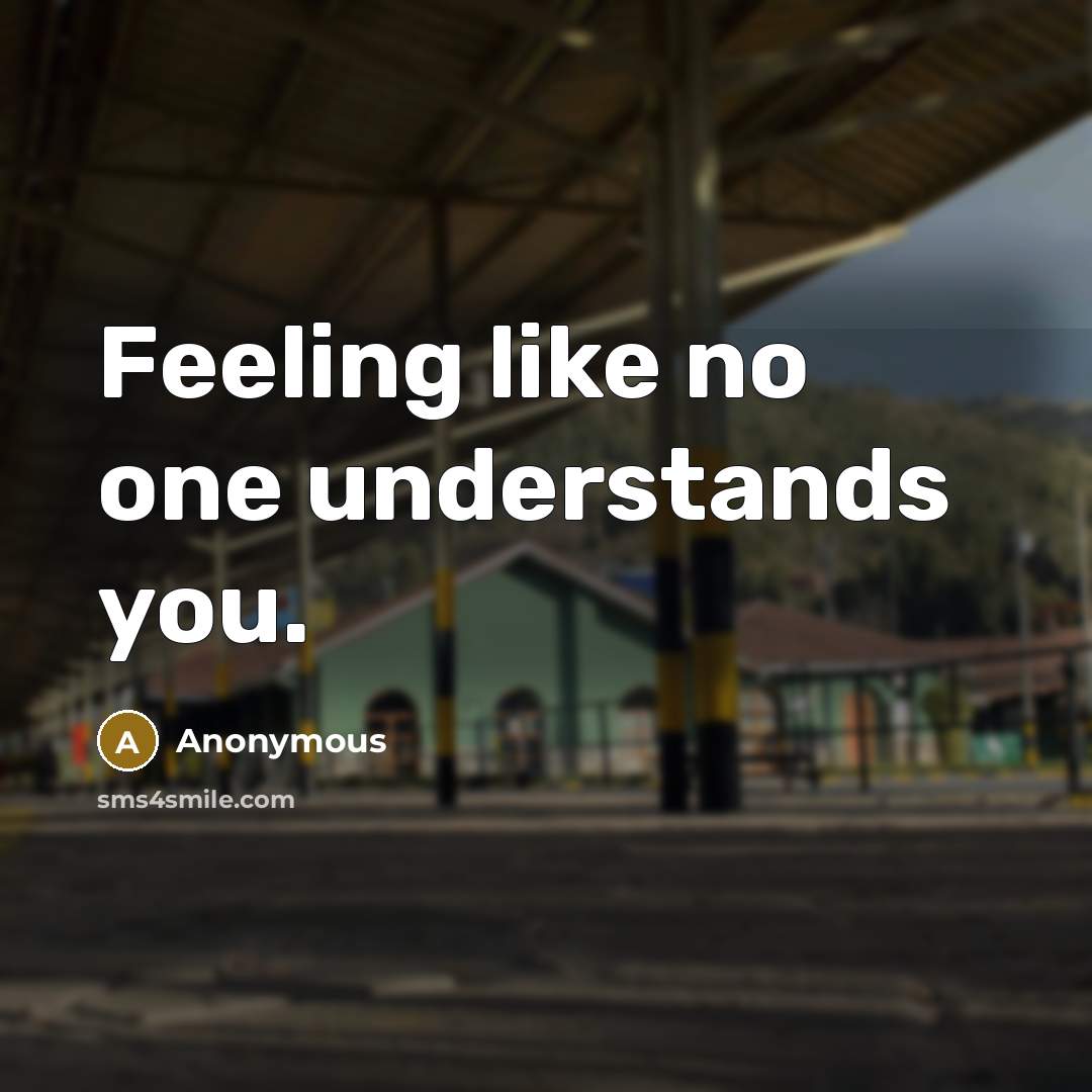 “Feeling like no one understands you.” quote by Anonymous