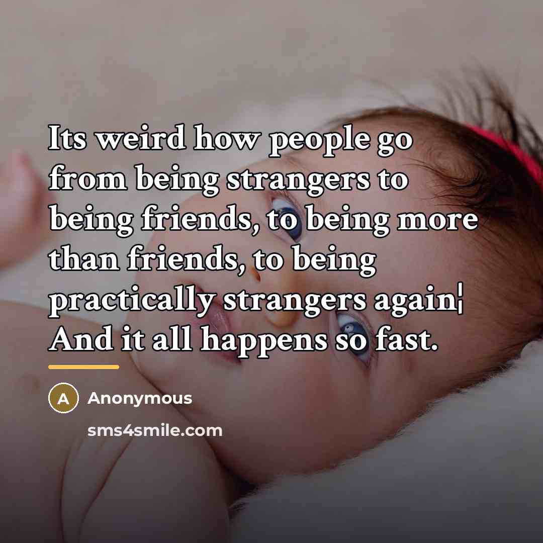 “Its weird how people go from being strangers to being…” quote by Anonymous