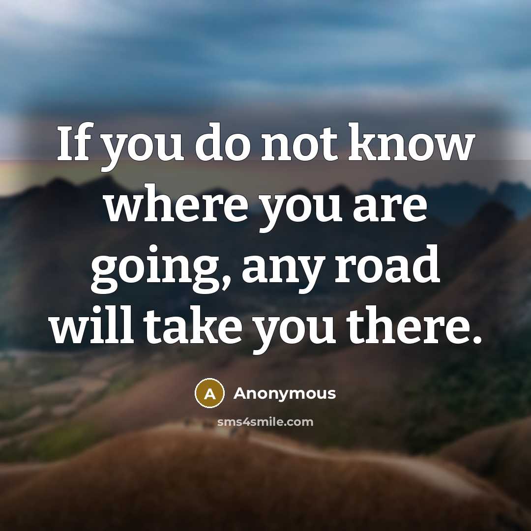 “If you do not know where you are going, any…” quote by Anonymous